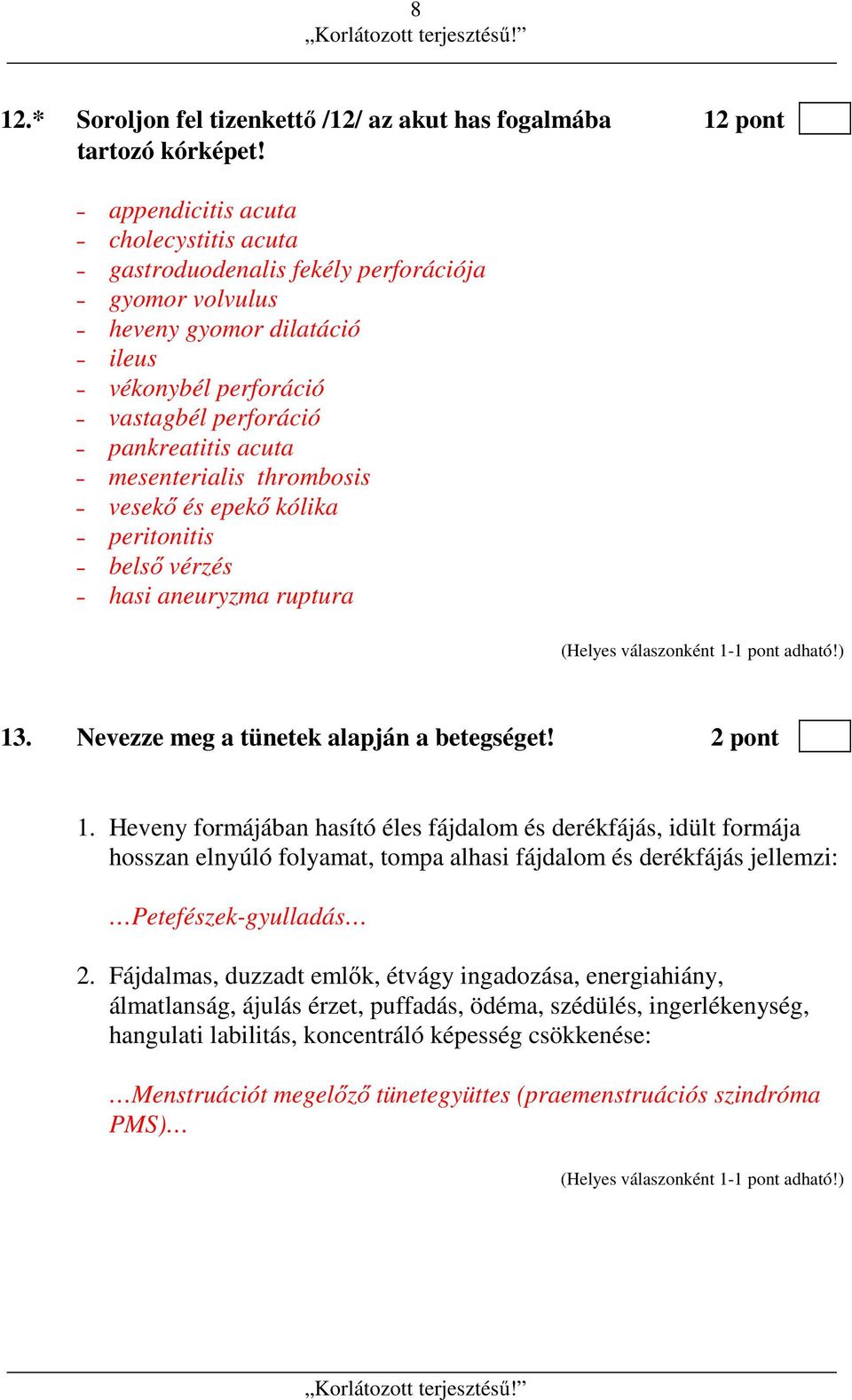 thrombosis vesekő és epekő kólika peritonitis belső vérzés hasi aneuryzma ruptura 13. Nevezze meg a tünetek alapján a betegséget! 2 pont 1.