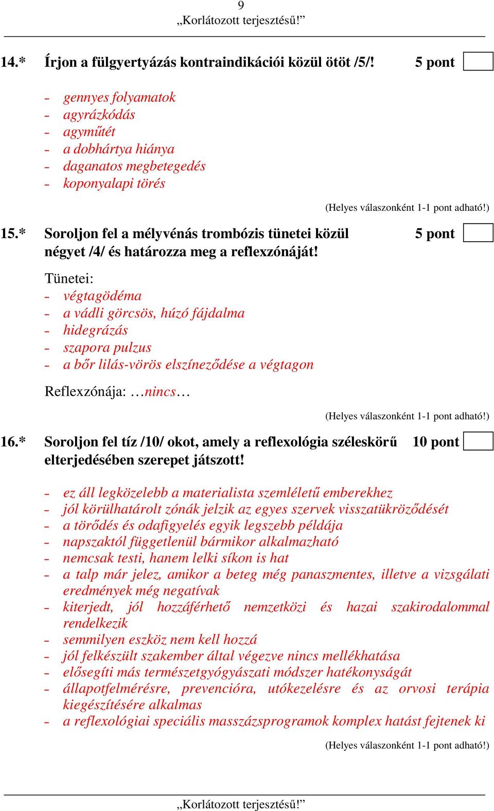 Tünetei: végtagödéma a vádli görcsös, húzó fájdalma hidegrázás szapora pulzus a bőr lilás-vörös elszíneződése a végtagon Reflexzónája: nincs 16.