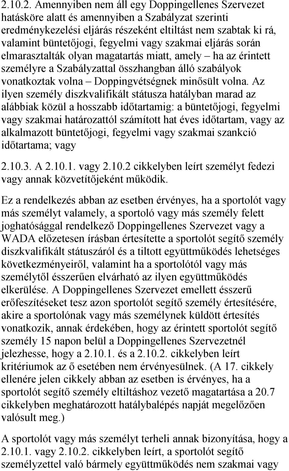 Az ilyen személy diszkvalifikált státusza hatályban marad az alábbiak közül a hosszabb időtartamig: a büntetőjogi, fegyelmi vagy szakmai határozattól számított hat éves időtartam, vagy az alkalmazott