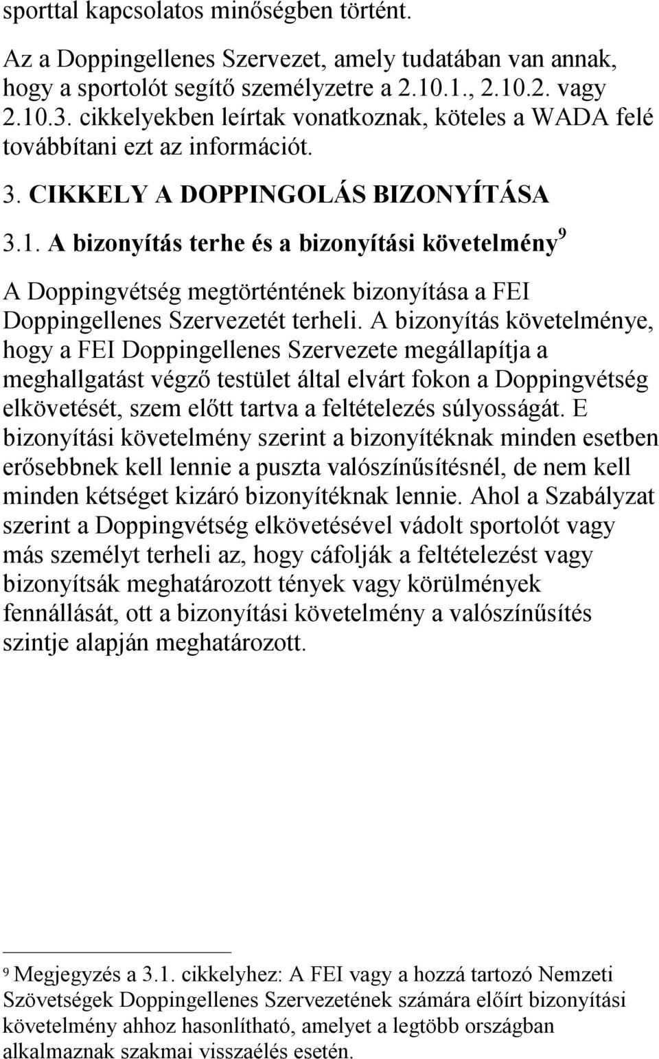 A bizonyítás terhe és a bizonyítási követelmény 9 A Doppingvétség megtörténtének bizonyítása a FEI Doppingellenes Szervezetét terheli.