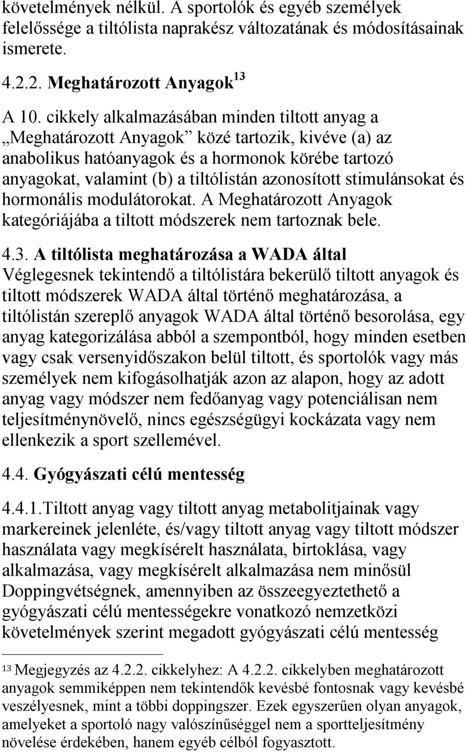 stimulánsokat és hormonális modulátorokat. A Meghatározott Anyagok kategóriájába a tiltott módszerek nem tartoznak bele. 4.3.