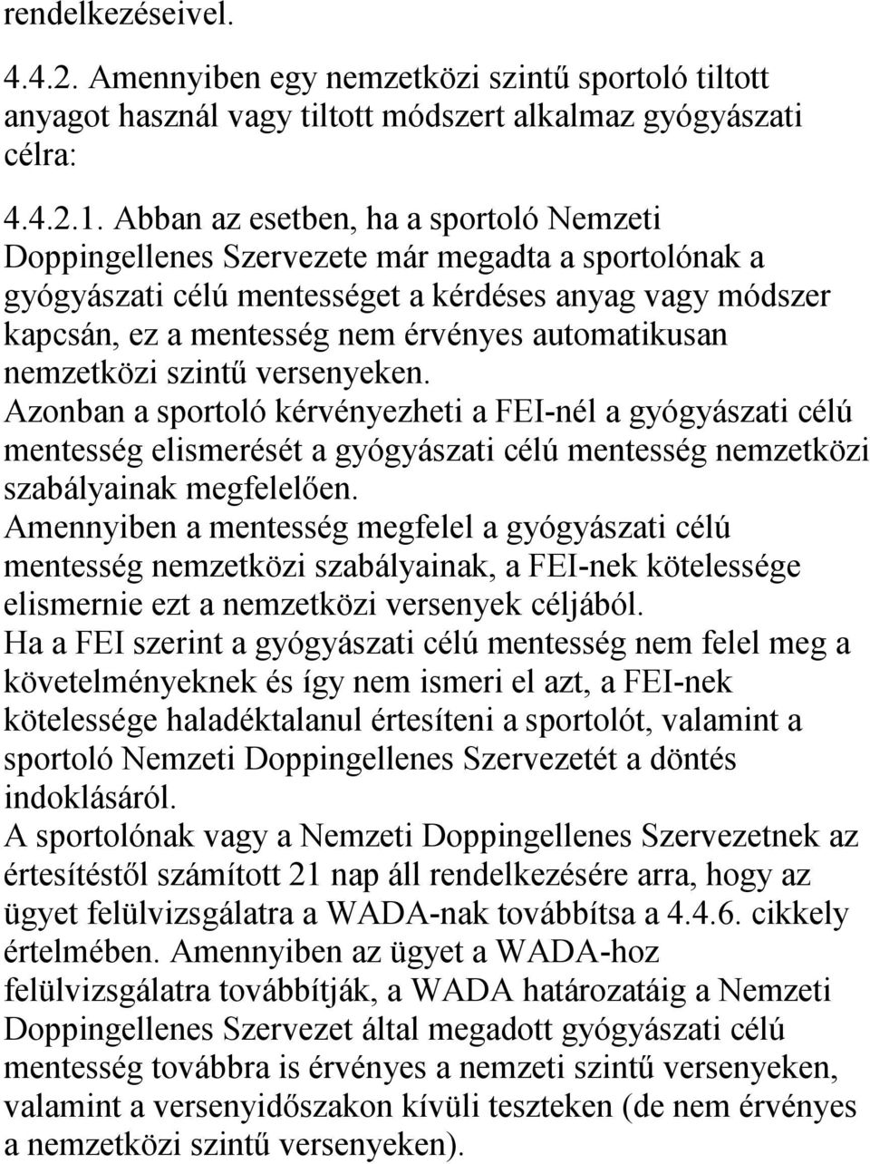 automatikusan nemzetközi szintű versenyeken. Azonban a sportoló kérvényezheti a FEI-nél a gyógyászati célú mentesség elismerését a gyógyászati célú mentesség nemzetközi szabályainak megfelelően.