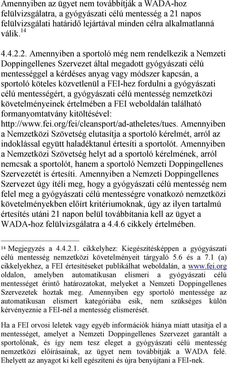 2. Amennyiben a sportoló még nem rendelkezik a Nemzeti Doppingellenes Szervezet által megadott gyógyászati célú mentességgel a kérdéses anyag vagy módszer kapcsán, a sportoló köteles közvetlenül a