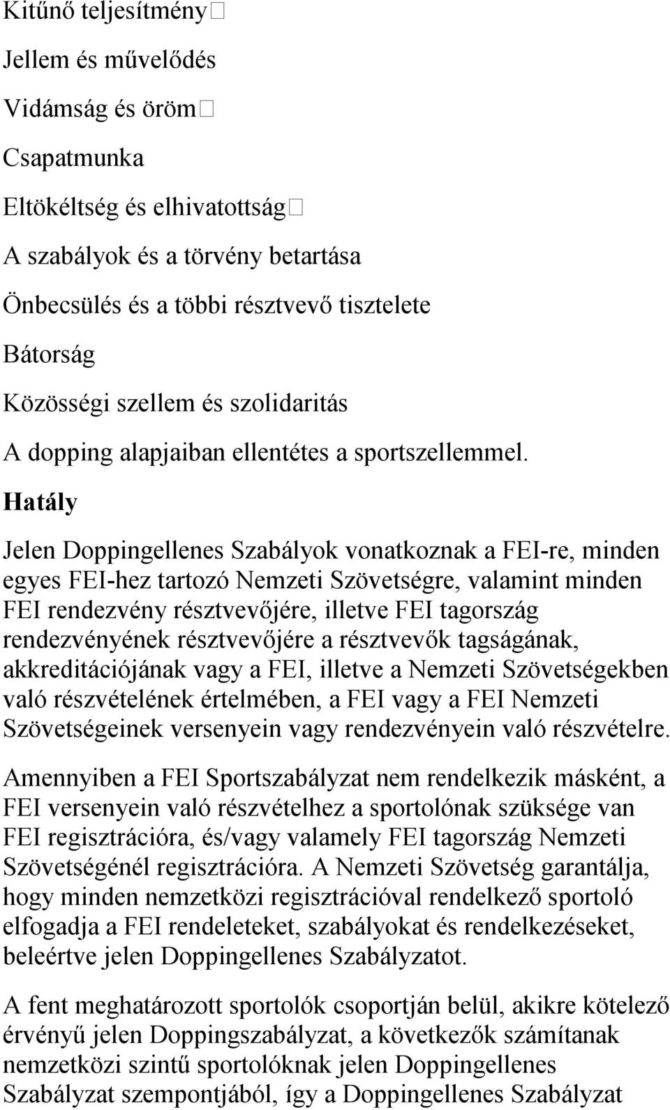 Hatály Jelen Doppingellenes Szabályok vonatkoznak a FEI-re, minden egyes FEI-hez tartozó Nemzeti Szövetségre, valamint minden FEI rendezvény résztvevőjére, illetve FEI tagország rendezvényének