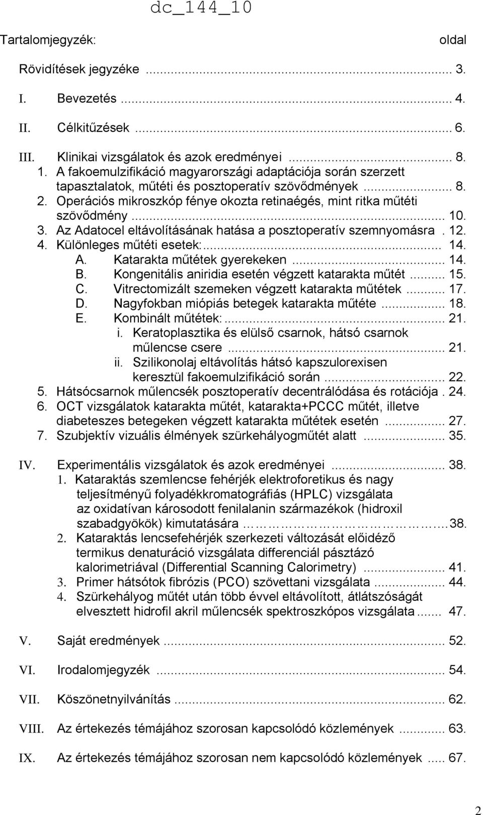 .. 10. 3. Az Adatocel eltávolításának hatása a posztoperatív szemnyomásra. 12. 4. Különleges műtéti esetek:... 14. A. Katarakta műtétek gyerekeken... 14. B.