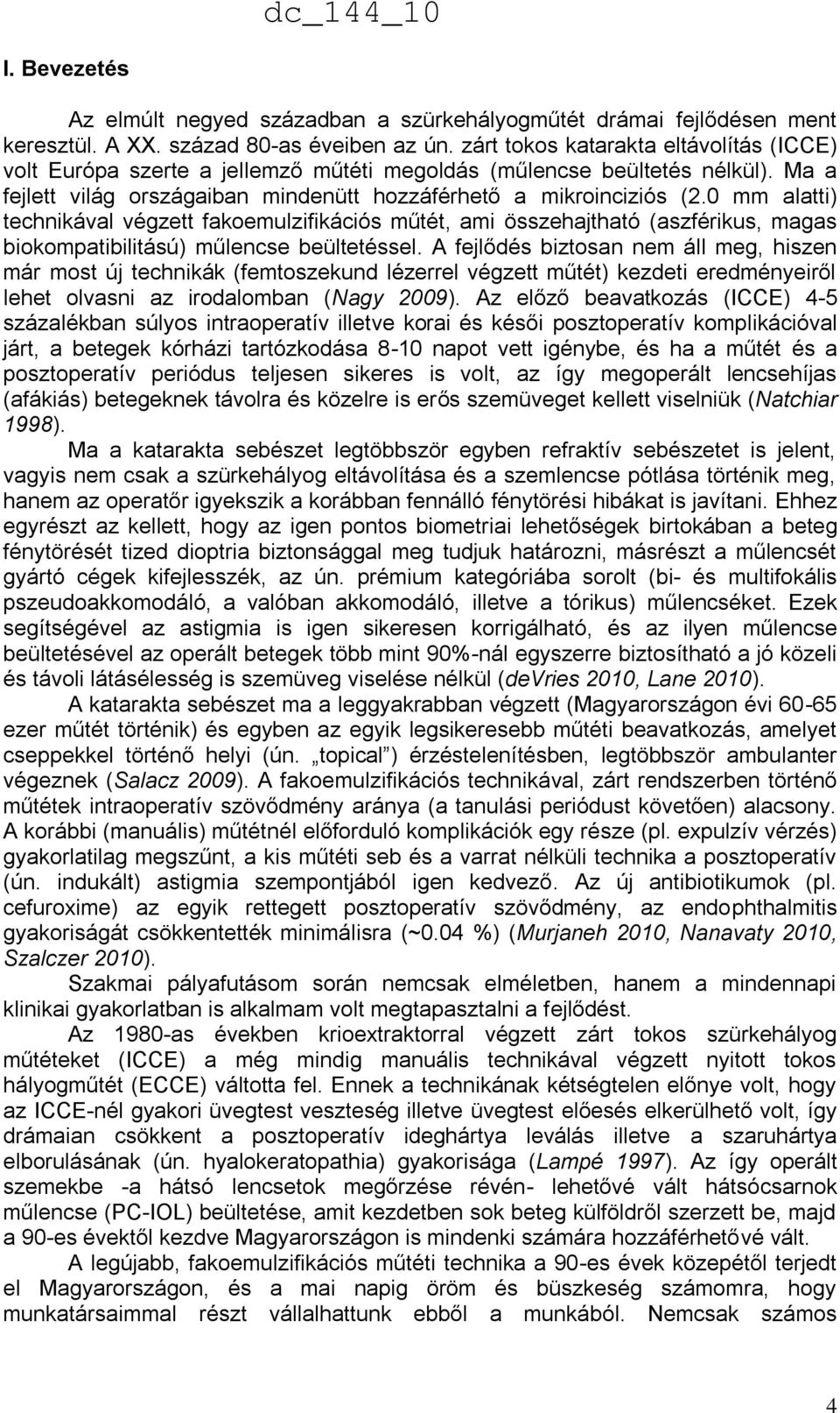 0 mm alatti) technikával végzett fakoemulzifikációs műtét, ami összehajtható (aszférikus, magas biokompatibilitású) műlencse beültetéssel.