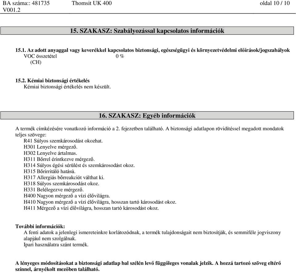 A biztsági adatlap rövidítéssel megadott mdatok teljes szövege: R41 Súlyos szemkárosodást okozhat. H301 Lenyelve mérgező. H302 Lenyelve ártalmas. H311 Bőrrel érintkezve mérgező.