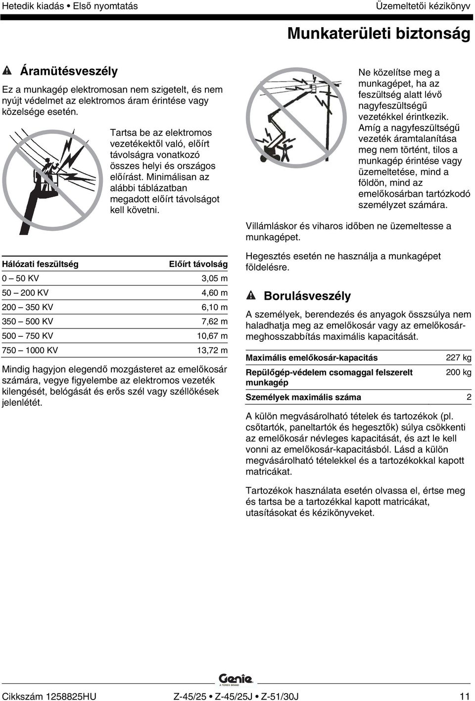 Előírt távolság 0 50 KV 3,05 m 50 200 KV 4,60 m 200 350 KV 6,10 m 350 500 KV 7,62 m 500 750 KV 10,67 m 750 1000 KV 13,72 m Mindig hagyjon elegendő mozgásteret az emelőkosár számára, vegye figyelembe