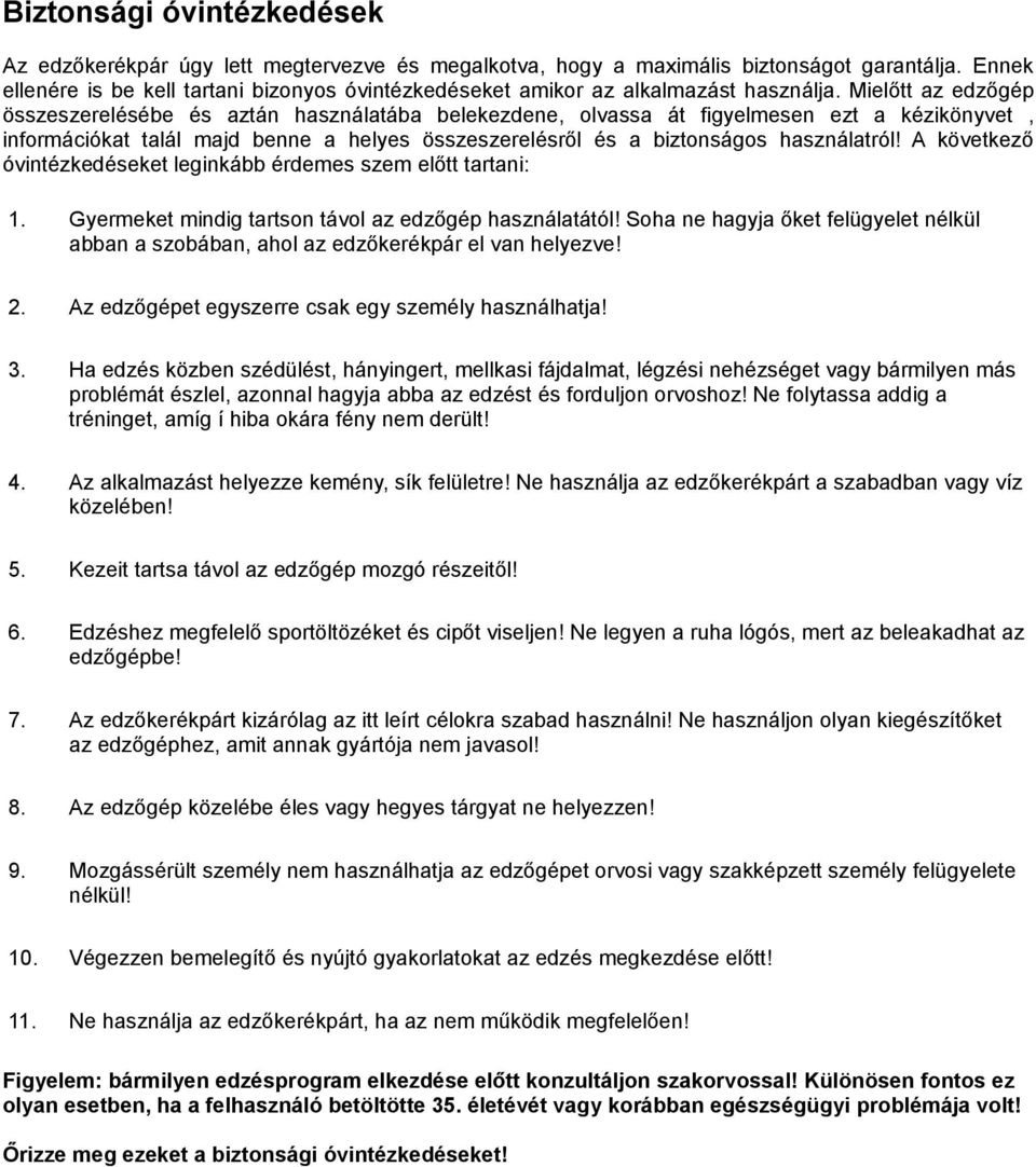 Mielőtt az edzőgép összeszerelésébe és aztán használatába belekezdene, olvassa át figyelmesen ezt a kézikönyvet, információkat talál majd benne a helyes összeszerelésről és a biztonságos használatról!