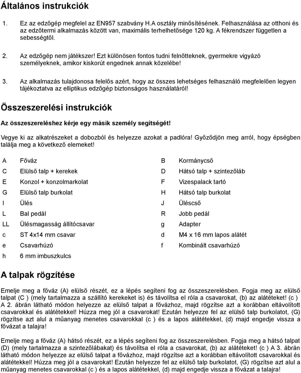 Az alkalmazás tulajdonosa felelős azért, hogy az összes lehetséges felhasználó megfelelően legyen tájékoztatva az elliptikus edzőgép biztonságos használatáról!