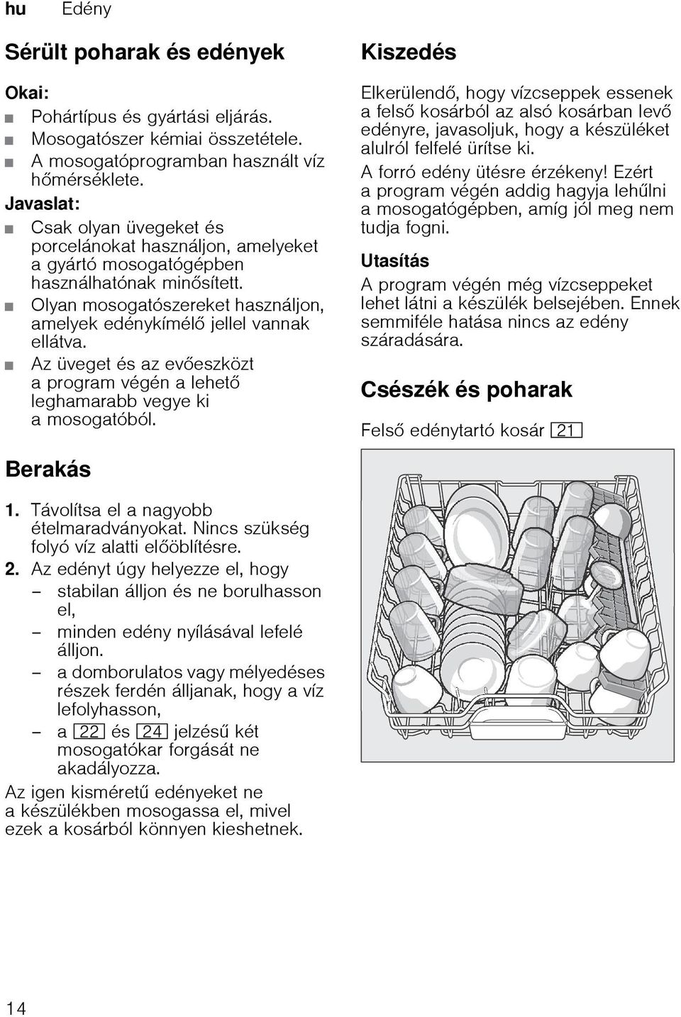 Az üveget és az eveszközt a program végén a lehet leghamarabb vegye ki a mosogatóból.