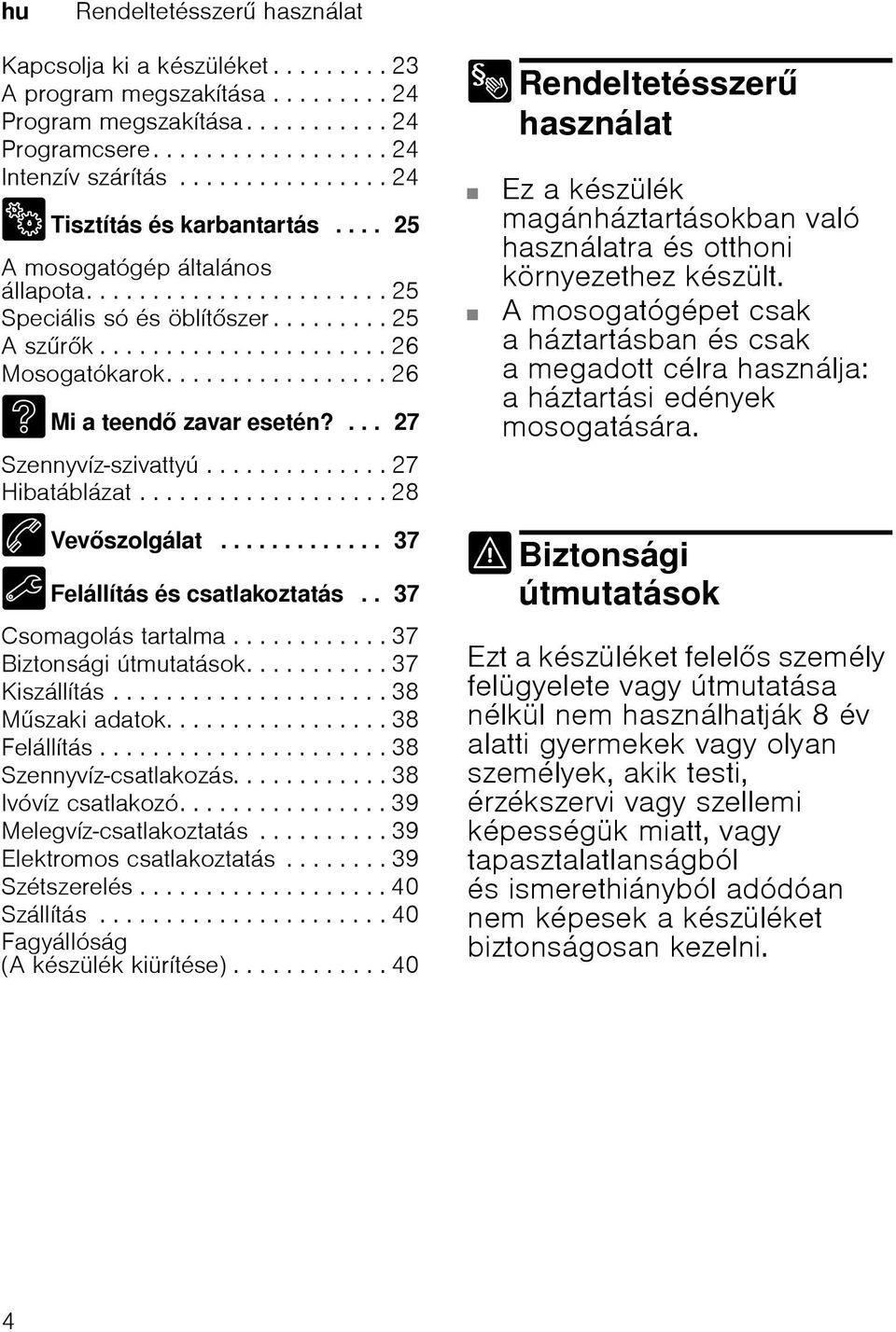 ..................... 26 Mosogatókarok................. 26 3 Mi a teend zavar esetén?... 27 Szennyvíz-szivattyú.............. 27 Hibatáblázat................... 28 4 Vevszolgálat.