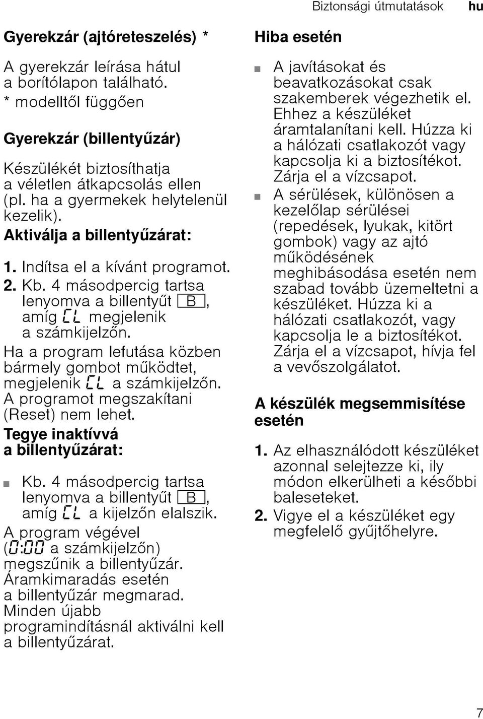 Indítsa el a kívánt programot. 2. Kb. 4 másodpercig tartsa lenyomva a billentyt +, amíg megjelenik a számkijelzn. Ha a program lefutása közben bármely gombot mködtet, megjelenik a számkijelzn.