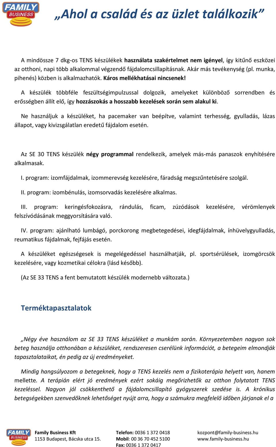 A készülék többféle feszültségimpulzussal dolgozik, amelyeket különböző sorrendben és erősségben állít elő, így hozzászokás a hosszabb kezelések során sem alakul ki.