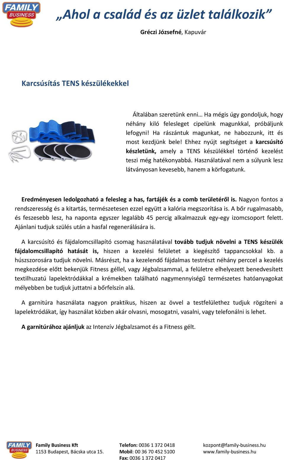 Használatával nem a súlyunk lesz látványosan kevesebb, hanem a körfogatunk. Eredményesen ledolgozható a felesleg a has, fartájék és a comb területéről is.