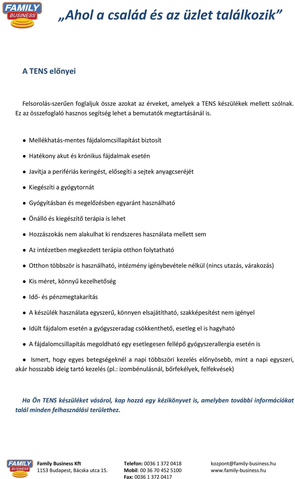 megelőzésben egyaránt használható Önálló és kiegészítő terápia is lehet Hozzászokás nem alakulhat ki rendszeres használata mellett sem Az intézetben megkezdett terápia otthon folytatható Otthon