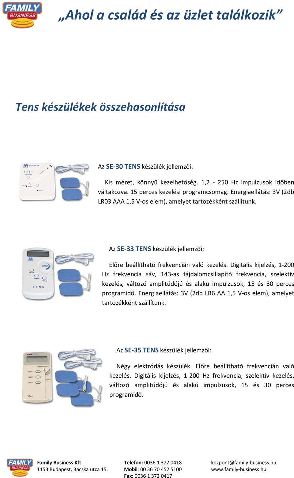 Digitális kijelzés, 1-200 Hz frekvencia sáv, 143-as fájdalomcsillapító frekvencia, szelektív kezelés, változó amplitúdójú és alakú impulzusok, 15 és 30 perces programidő.