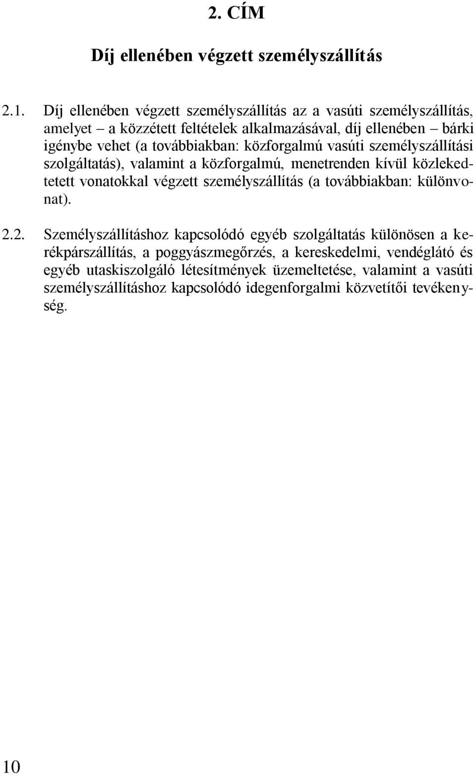 továbbiakban: közforgalmú vasúti személyszállítási szolgáltatás), valamint a közforgalmú, menetrenden kívül közlekedtetett vonatokkal végzett személyszállítás (a