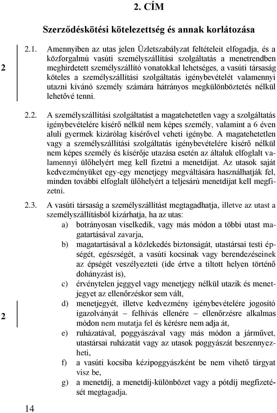 társaság köteles a személyszállítási szolgáltatás igénybevételét valamennyi utazni kívánó személy számára hátrányos megkülönböztetés nélkül lehetővé tenni.