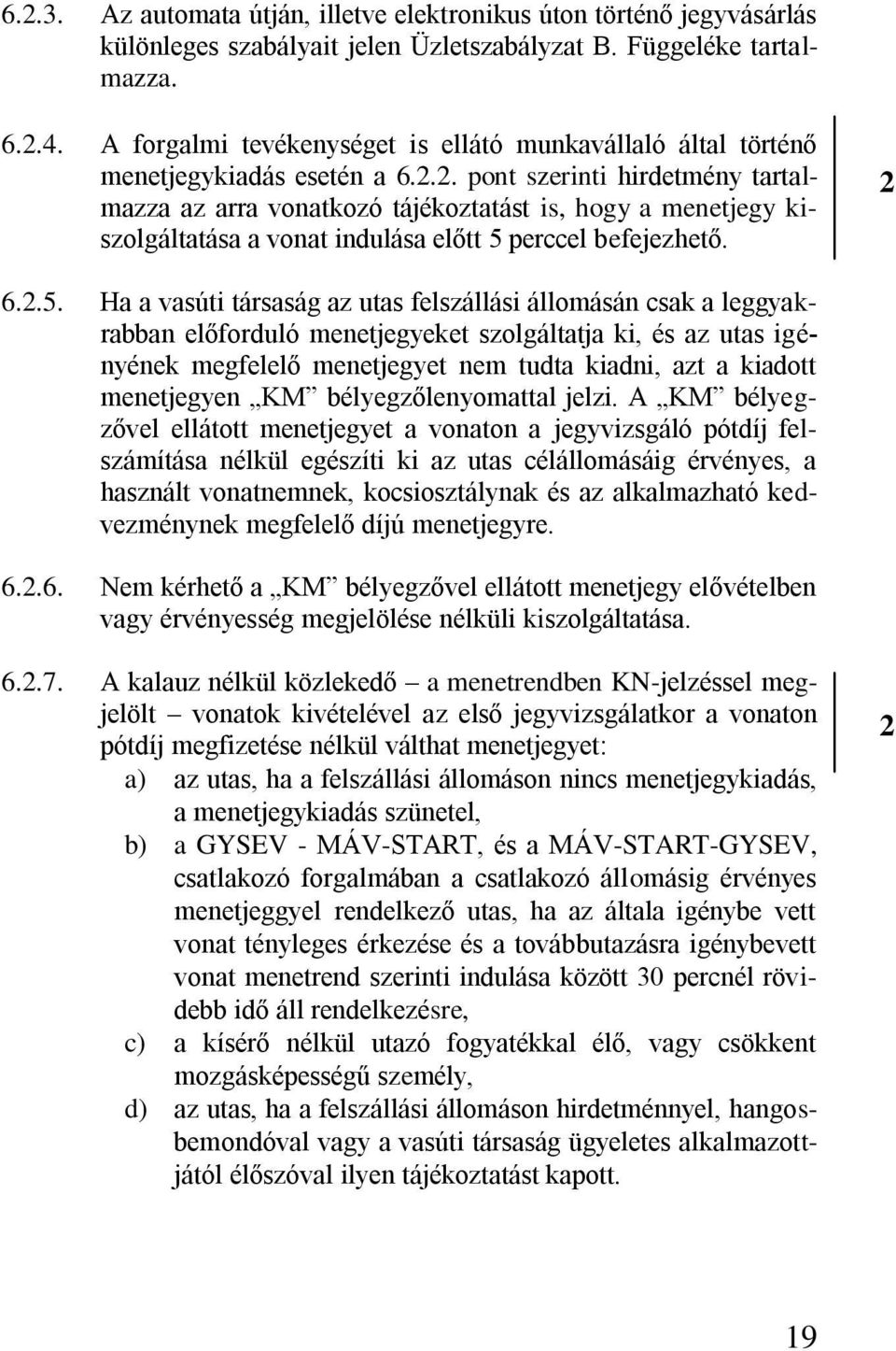 .. pont szerinti hirdetmény tartalmazza az arra vonatkozó tájékoztatást is, hogy a menetjegy kiszolgáltatása a vonat indulása előtt 5 