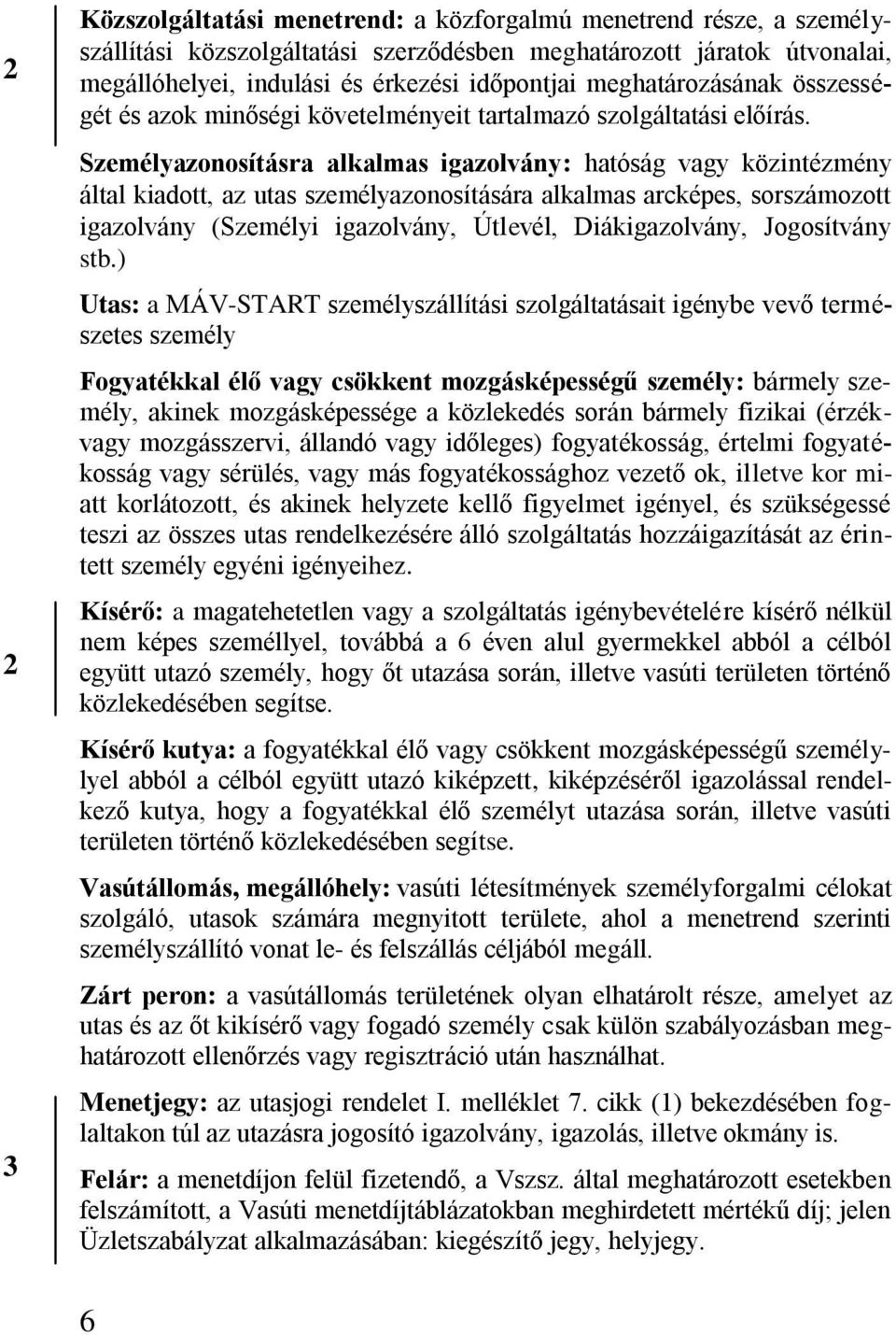 Személyazonosításra alkalmas igazolvány: hatóság vagy közintézmény által kiadott, az utas személyazonosítására alkalmas arcképes, sorszámozott igazolvány (Személyi igazolvány, Útlevél,