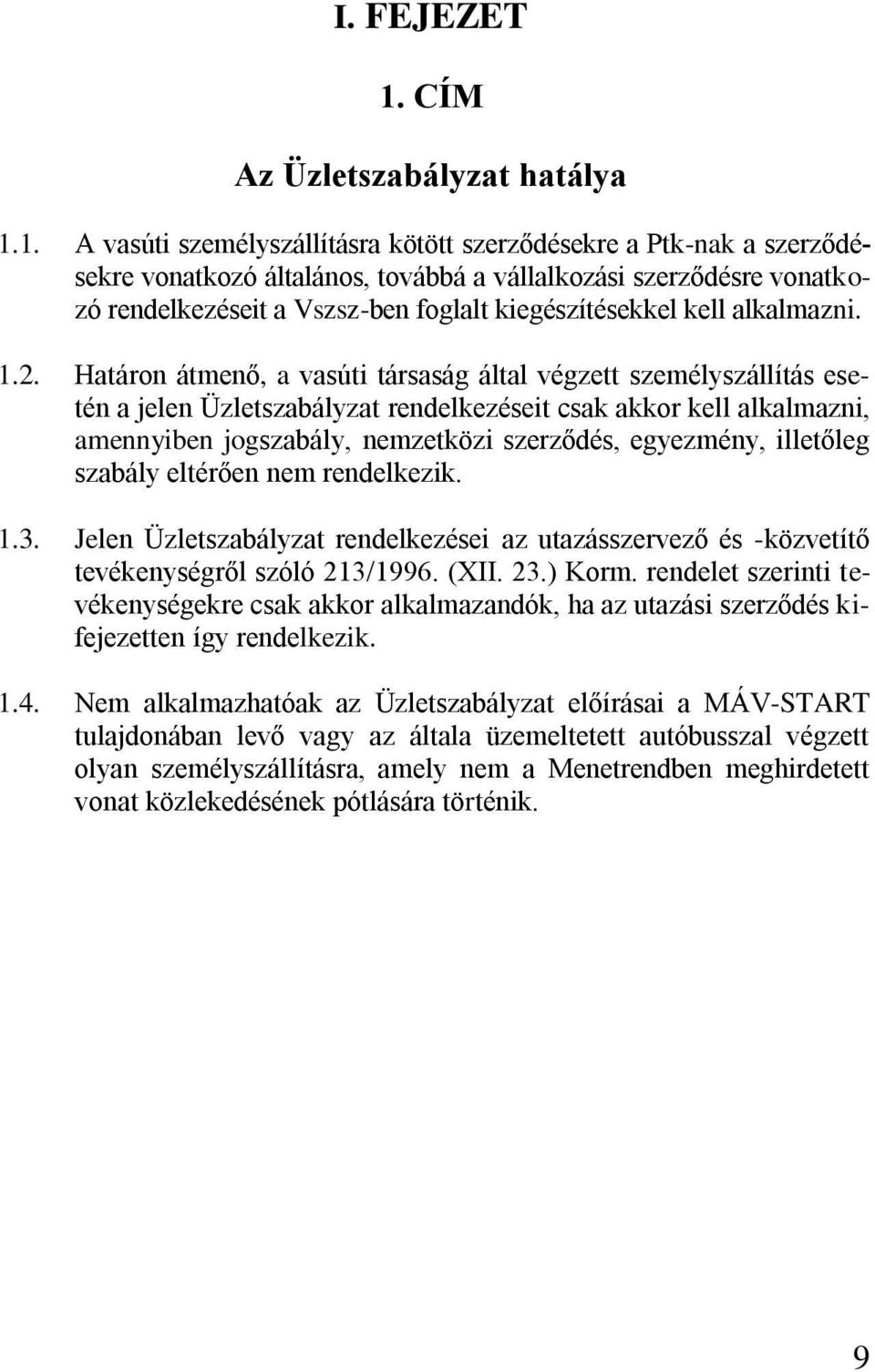 1. A vasúti személyszállításra kötött szerződésekre a Ptk-nak a szerződésekre vonatkozó általános, továbbá a vállalkozási szerződésre vonatkozó rendelkezéseit a Vszsz-ben foglalt kiegészítésekkel