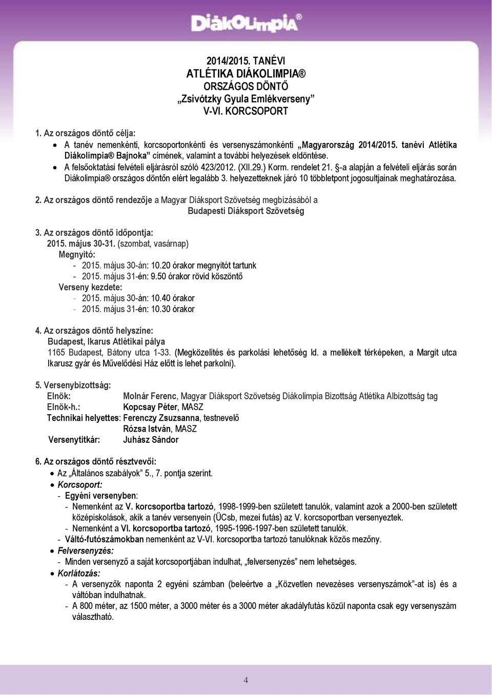 A felsőoktatási felvételi eljárásról szóló 423/2012. (XII.29.) Korm. rendelet 21. -a alapján a felvételi eljárás során Diákolimpia országos döntőn elért legalább 3.