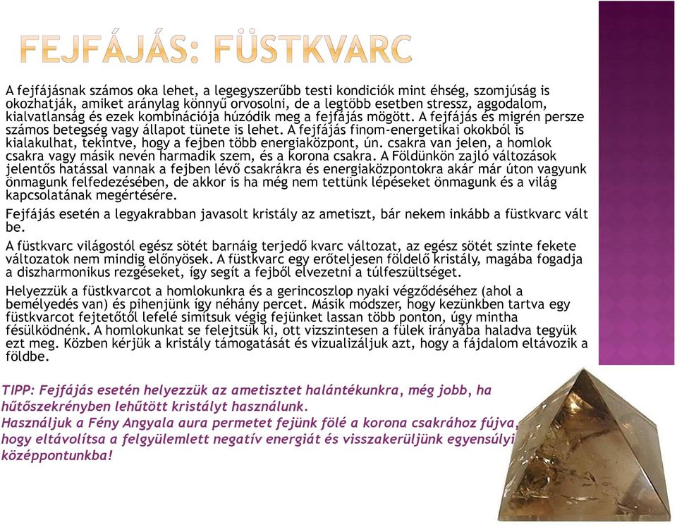 A fejfájás finom-energetikai okokból is kialakulhat, tekintve, hogy a fejben több energiaközpont, ún. csakra van jelen, a homlok csakra vagy másik nevén harmadik szem, és a korona csakra.