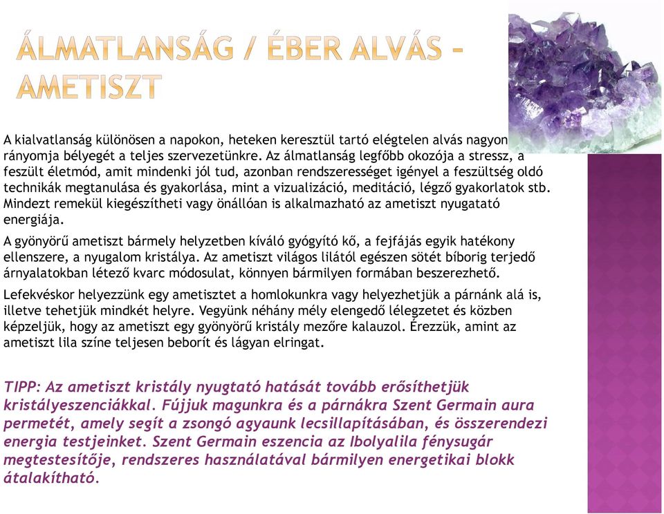 meditáció, légző gyakorlatok stb. Mindezt remekül kiegészítheti vagy önállóan is alkalmazható az ametiszt nyugatató energiája.
