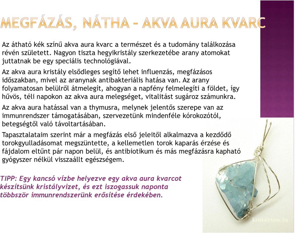 Az arany folyamatosan belülről átmelegít, ahogyan a napfény felmelegíti a földet, így hűvös, téli napokon az akva aura melegséget, vitalitást sugároz számunkra.
