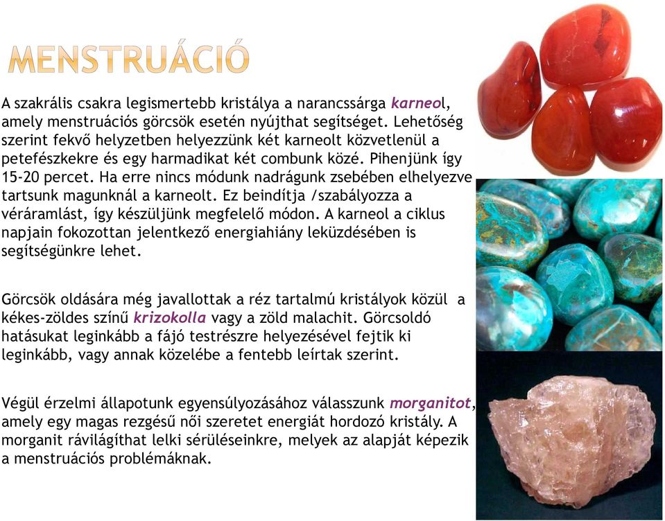 Ha erre nincs módunk nadrágunk zsebében elhelyezve tartsunk magunknál a karneolt. Ez beindítja /szabályozza a véráramlást, így készüljünk megfelelő módon.