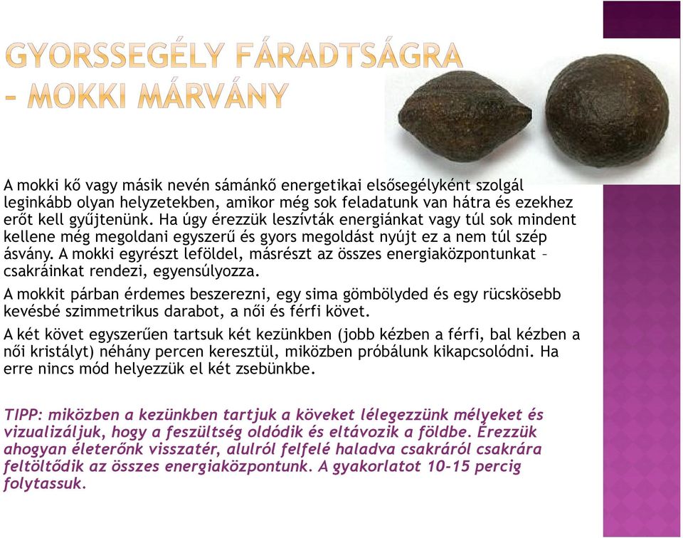 A mokki egyrészt leföldel, másrészt az összes energiaközpontunkat csakráinkat rendezi, egyensúlyozza.