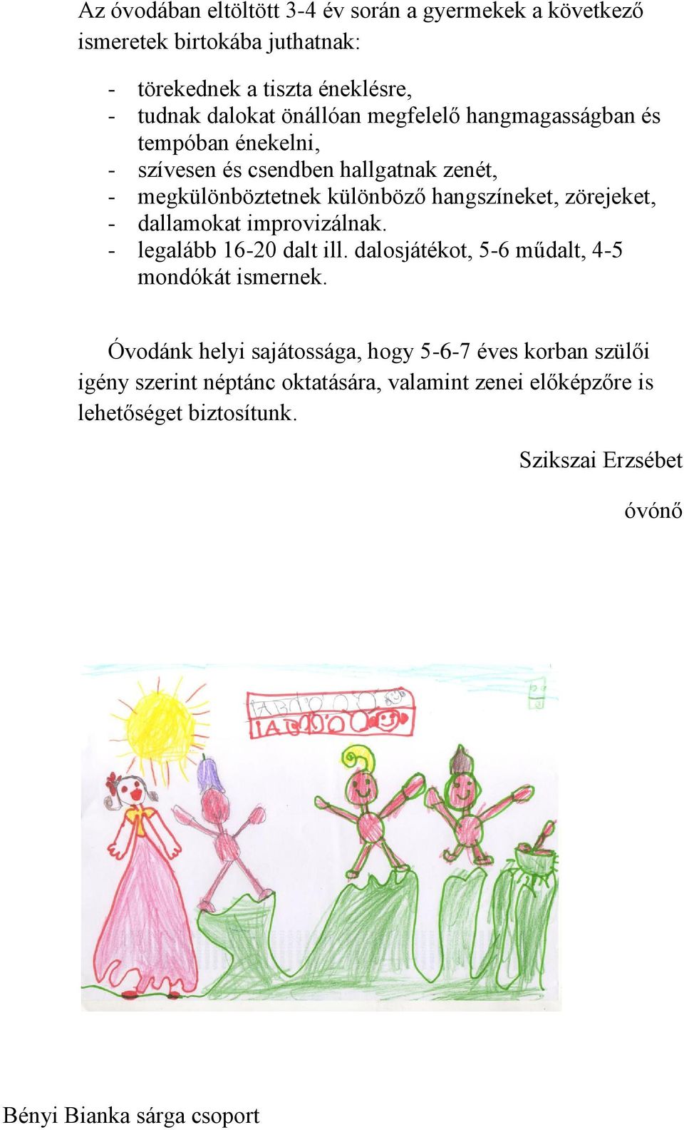 zörejeket, - dallamokat improvizálnak. - legalább 16-20 dalt ill. dalosjátékot, 5-6 műdalt, 4-5 mondókát ismernek.