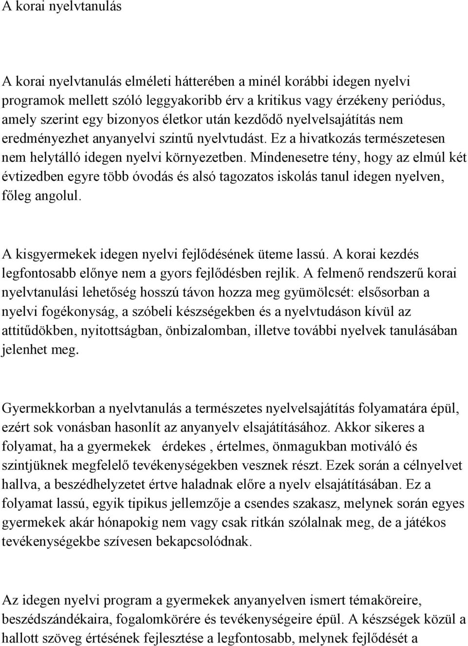 Mindenesetre tény, hogy az elmúl két évtizedben egyre több óvodás és alsó tagozatos iskolás tanul idegen nyelven, főleg angolul. A kisgyermekek idegen nyelvi fejlődésének üteme lassú.