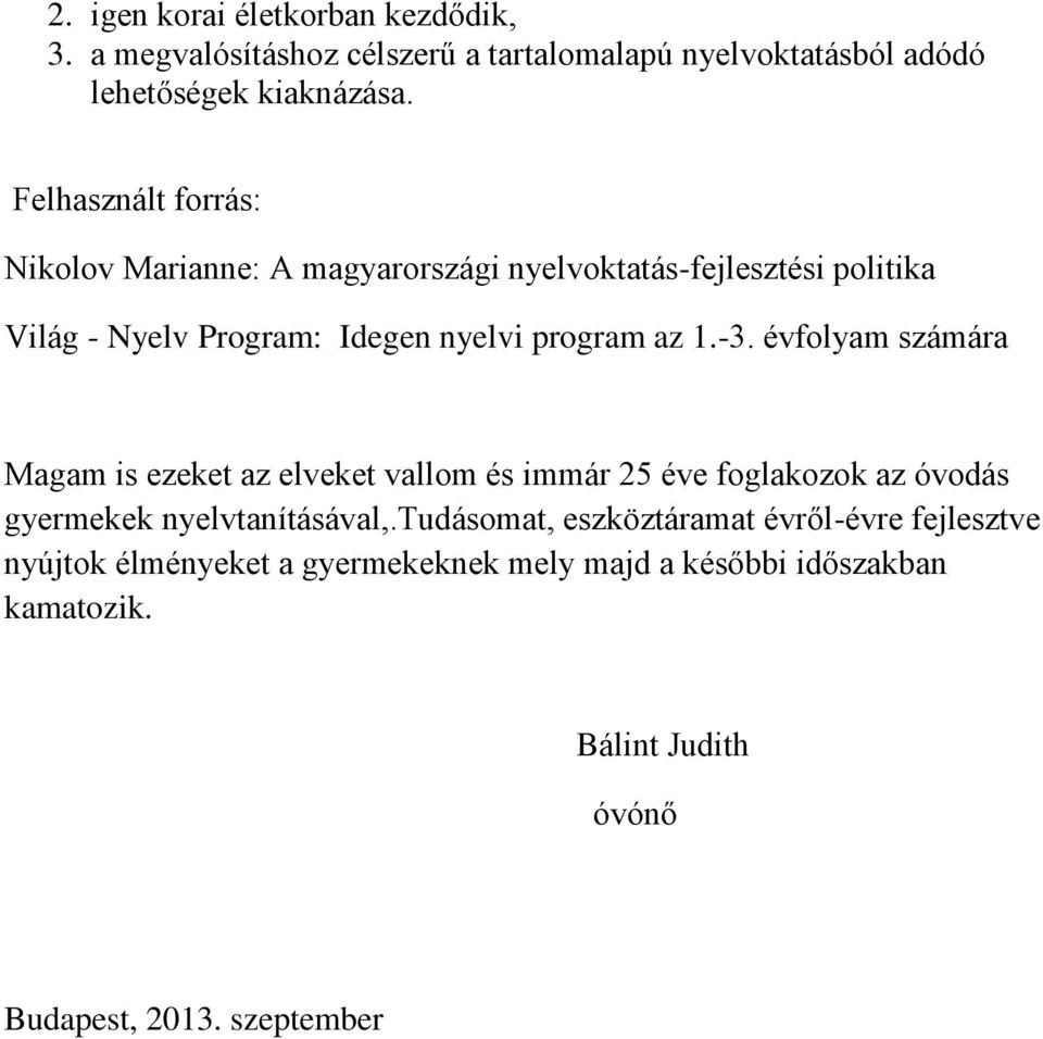 -3. évfolyam számára Magam is ezeket az elveket vallom és immár 25 éve foglakozok az óvodás gyermekek nyelvtanításával,.