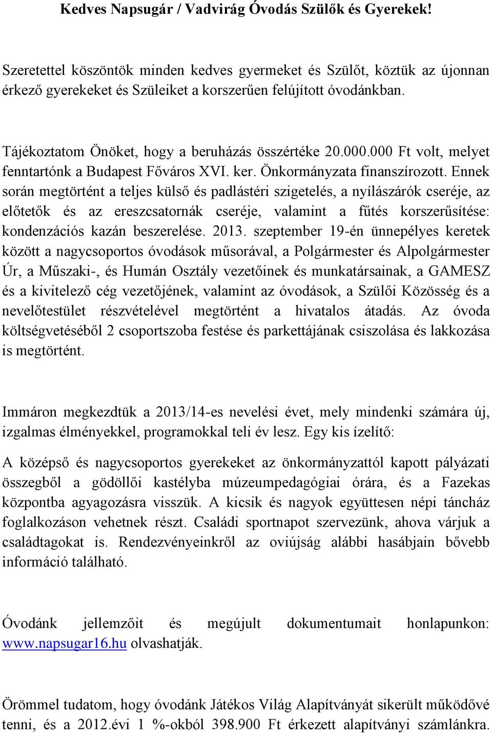 Ennek során megtörtént a teljes külső és padlástéri szigetelés, a nyílászárók cseréje, az előtetők és az ereszcsatornák cseréje, valamint a fűtés korszerűsítése: kondenzációs kazán beszerelése. 2013.