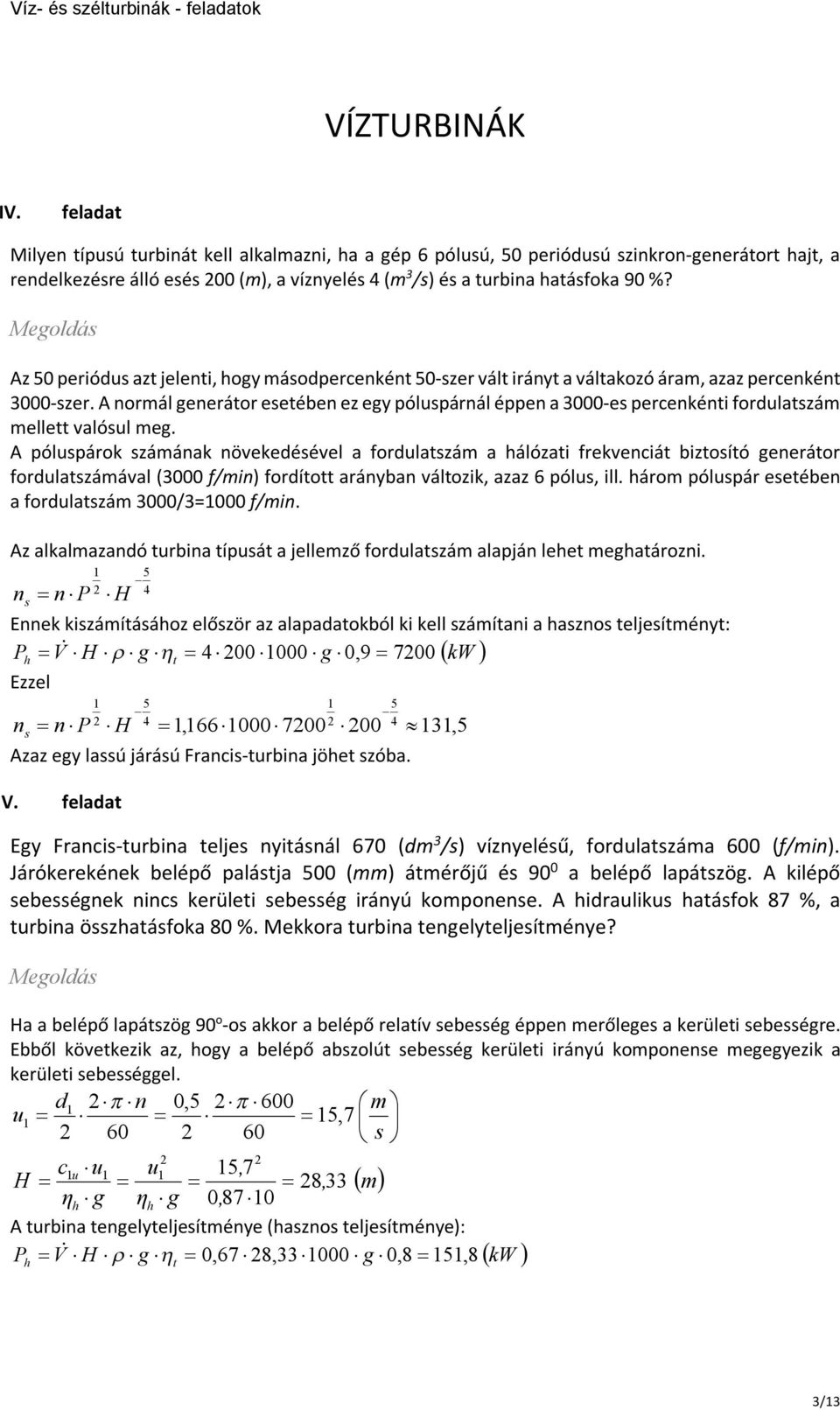 A ólsárok számáak övekedésével a fordlatszám a álózati frekveciát biztosító eerátor fordlatszámával (000 f/mi) fordított aráyba változik, azaz 6 óls, ill.