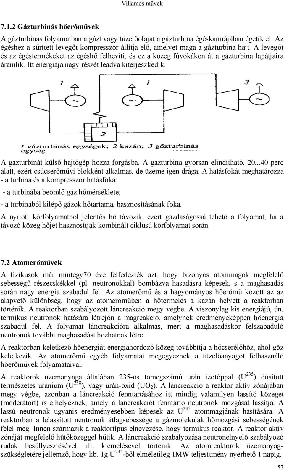 Itt energiája nagy részét leadva kiterjeszkedik. A gázturbinát külső hajtógép hozza forgásba. A gázturbina gyorsan elindítható, 20.