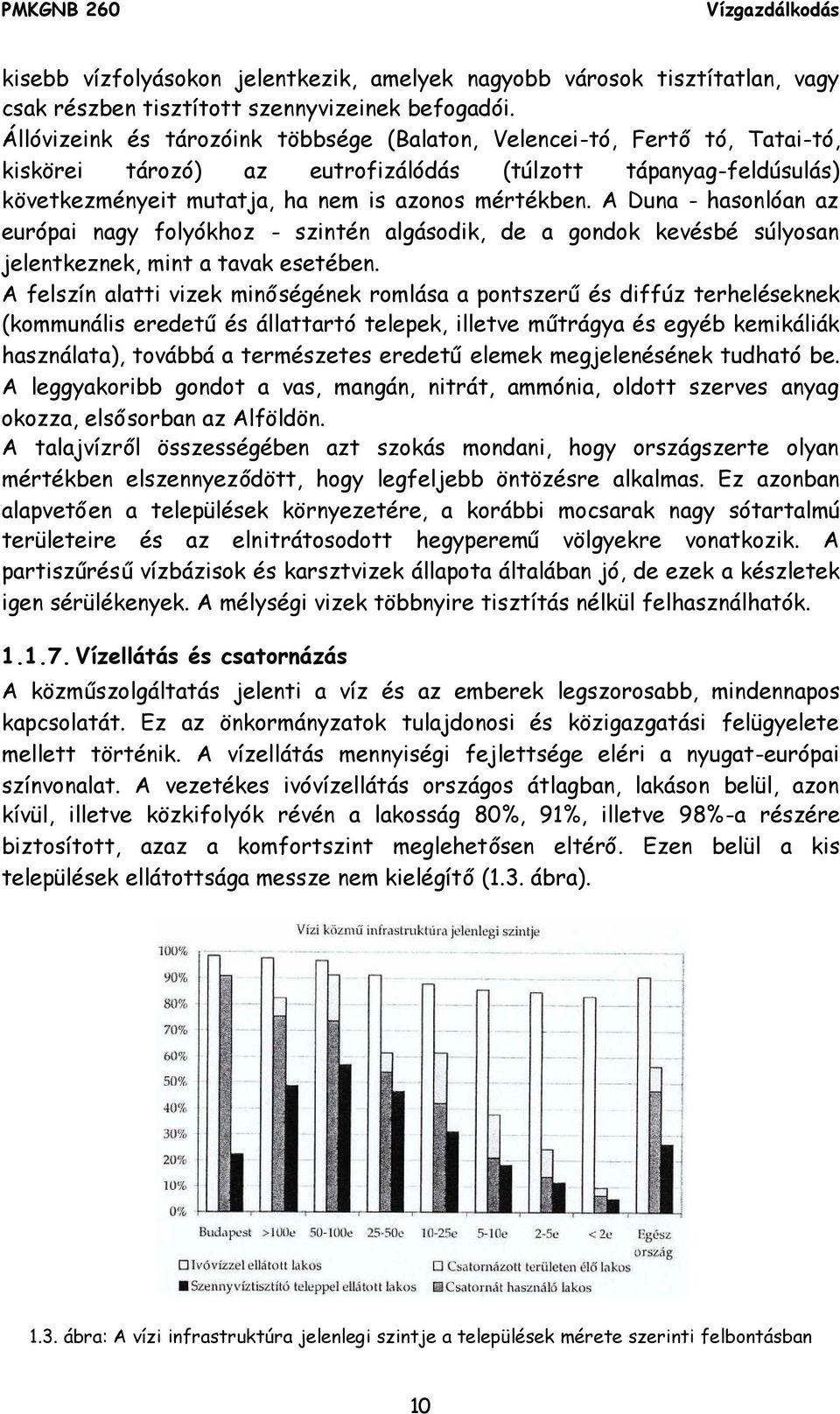 A Duna - hasonlóan az európai nagy folyókhoz - szintén algásodik, de a gondok kevésbé súlyosan jelentkeznek, mint a tavak esetében.