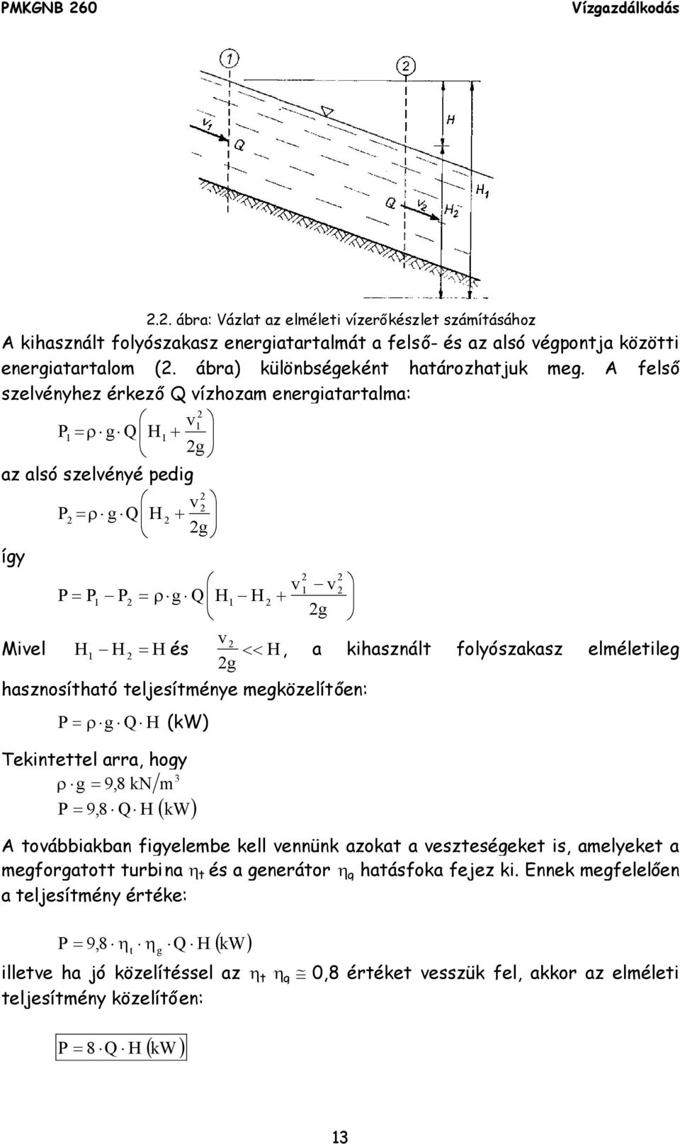 folyószakasz elméletileg 2g hasznosítható teljesítménye megközelítően: P g Q H (kw) Tekintettel arra, hogy 3 g 9,8 kn m P 9,8 Q H kw A továbbiakban figyelembe kell vennünk azokat a veszteségeket is,