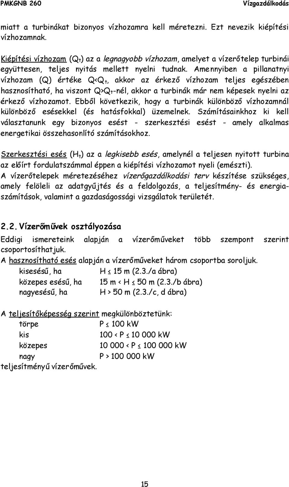 Amennyiben a pillanatnyi vízhozam (Q) értéke Q<Q t, akkor az érkező vízhozam teljes egészében hasznosítható, ha viszont Q>Qt-nél, akkor a turbinák már nem képesek nyelni az érkezővízhozamot.