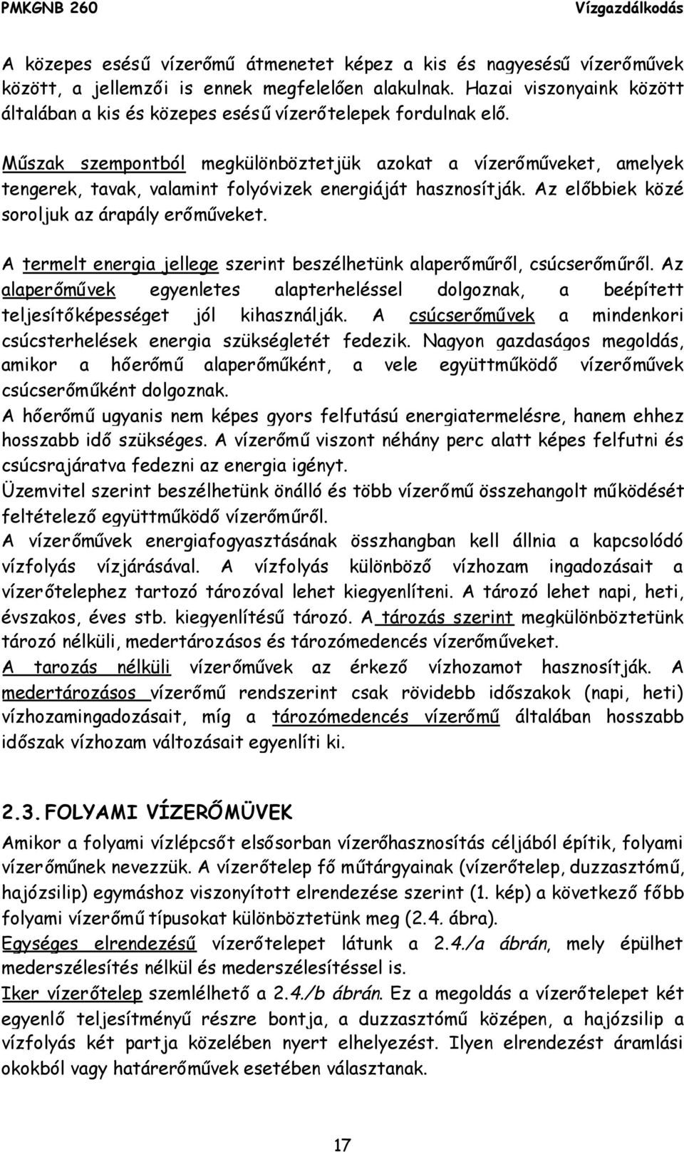 Műszak szempontból megkülönböztetjük azokat a vízerőműveket, amelyek tengerek, tavak, valamint folyóvizek energiáját hasznosítják. Az előbbiek közé soroljuk az árapály erőműveket.