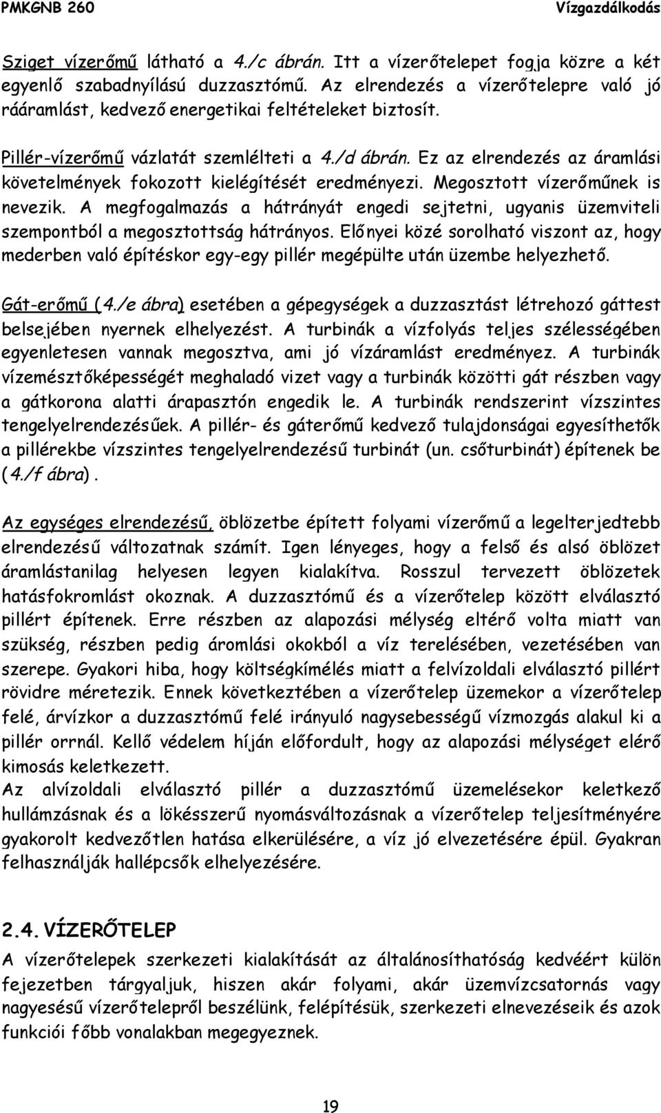 Ez az elrendezés az áramlási követelmények fokozott kielégítését eredményezi. Megosztott vízerőműnek is nevezik.