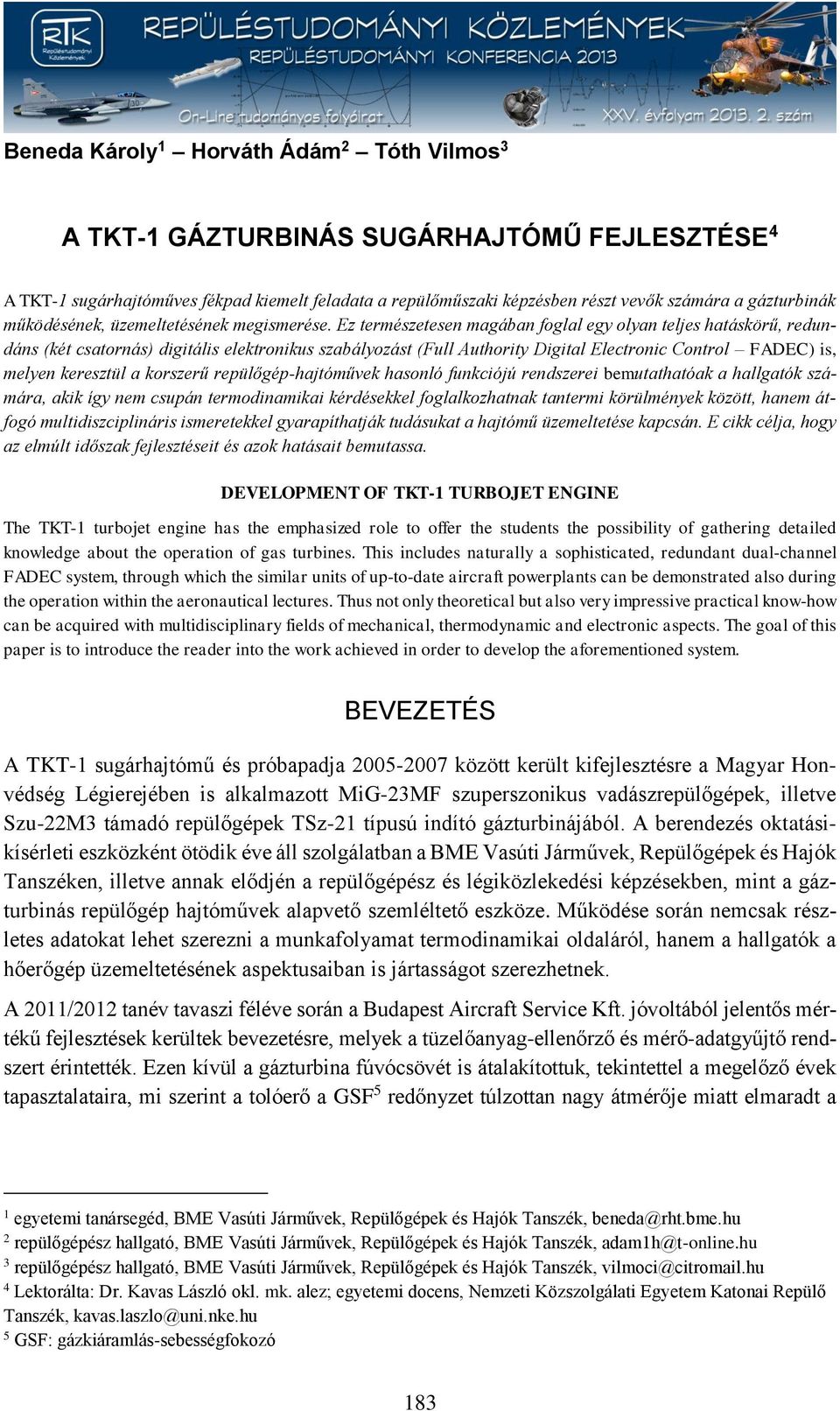 Ez természetesen magában foglal egy olyan teljes hatáskörű, redundáns (két csatornás) digitális elektronikus szabályozást (Full Authority Digital Electronic Control FADEC) is, melyen keresztül a