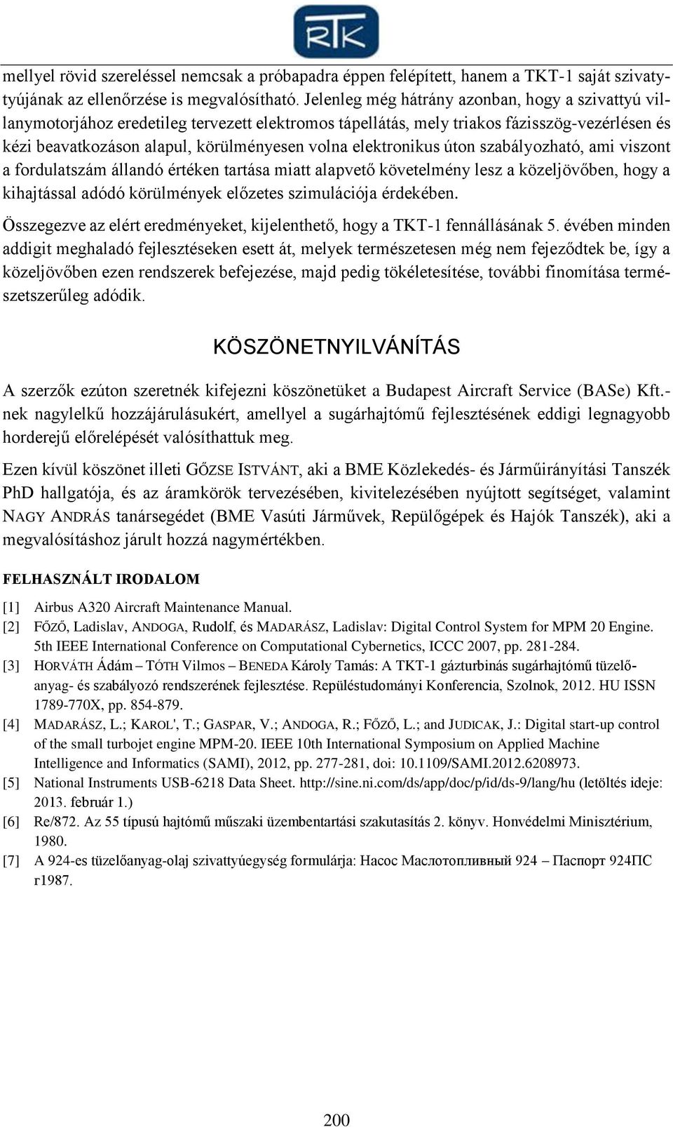 elektronikus úton szabályozható, ami viszont a fordulatszám állandó értéken tartása miatt alapvető követelmény lesz a közeljövőben, hogy a kihajtással adódó körülmények előzetes szimulációja