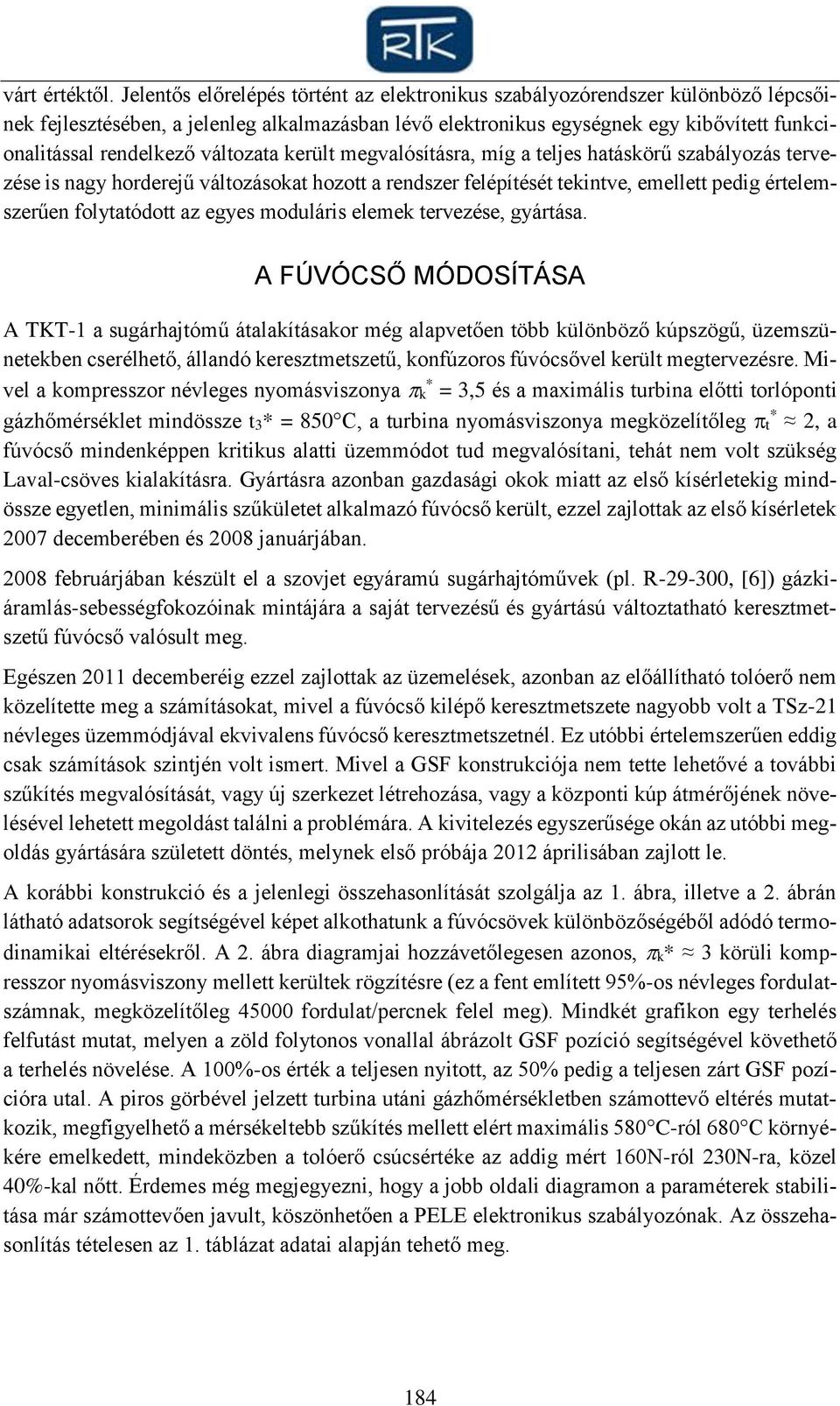 változata került megvalósításra, míg a teljes hatáskörű szabályozás tervezése is nagy horderejű változásokat hozott a rendszer felépítését tekintve, emellett pedig értelemszerűen folytatódott az