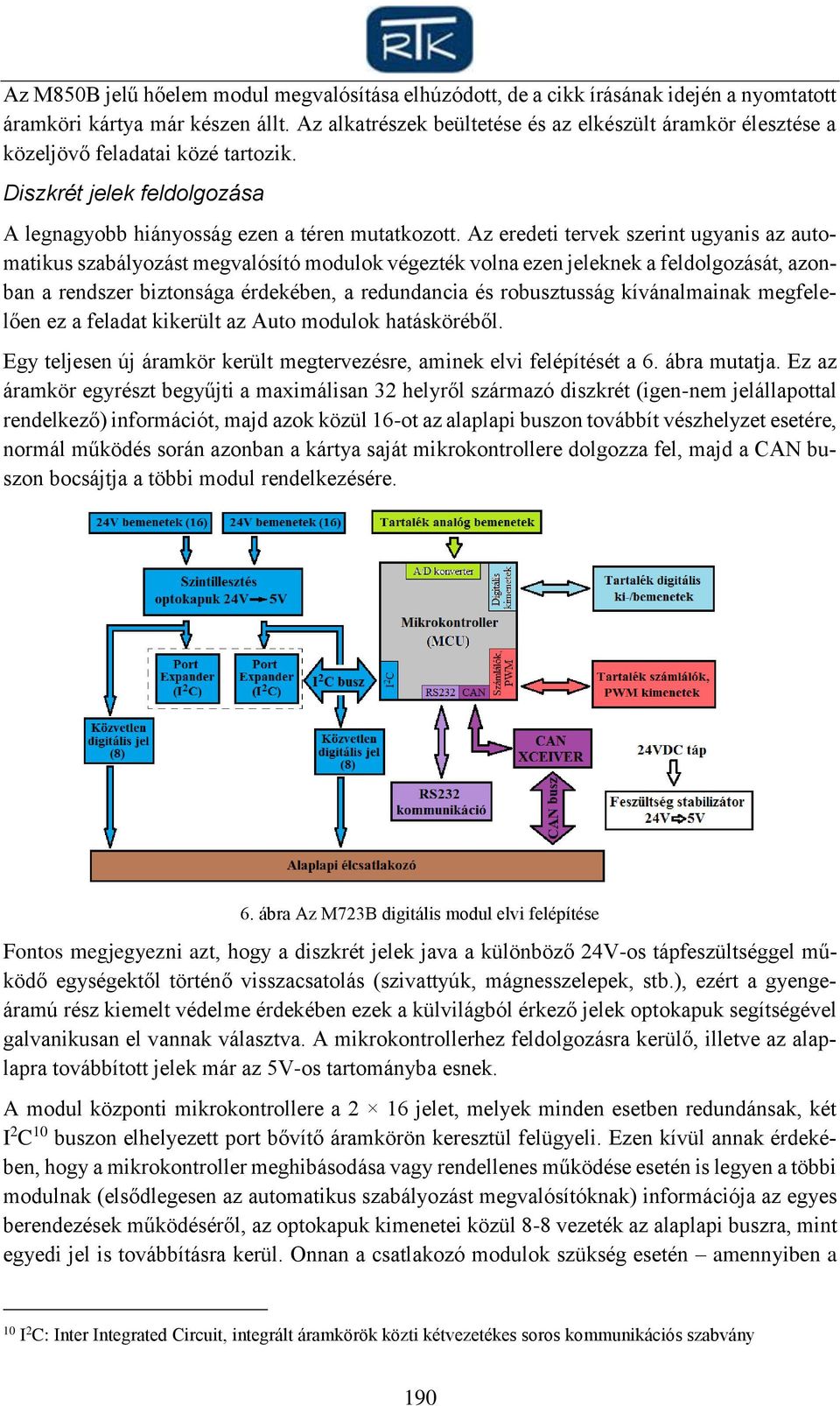 Az eredeti tervek szerint ugyanis az automatikus szabályozást megvalósító modulok végezték volna ezen jeleknek a feldolgozását, azonban a rendszer biztonsága érdekében, a redundancia és robusztusság