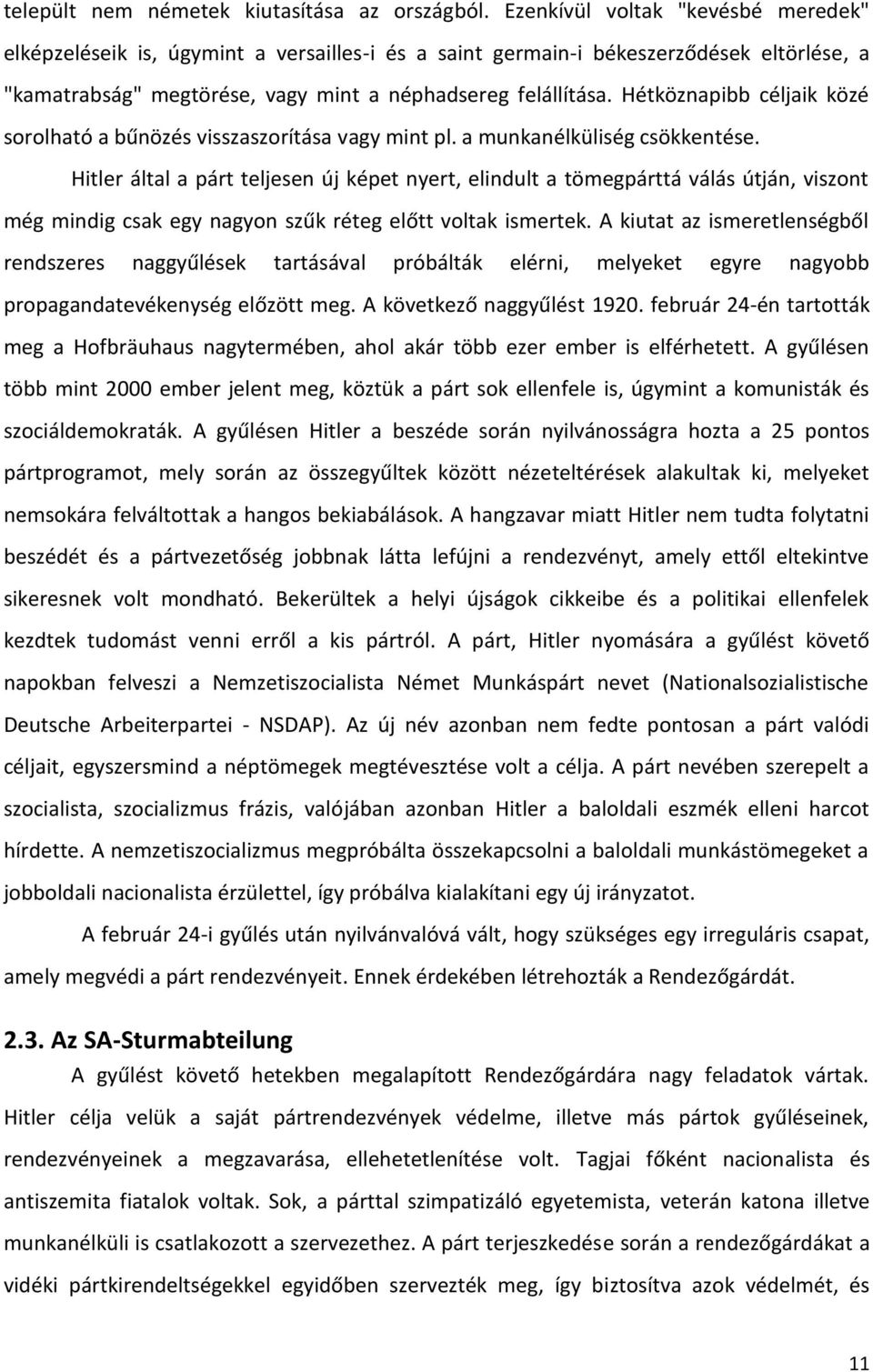 Hétköznapibb céljaik közé sorolható a bűnözés visszaszorítása vagy mint pl. a munkanélküliség csökkentése.