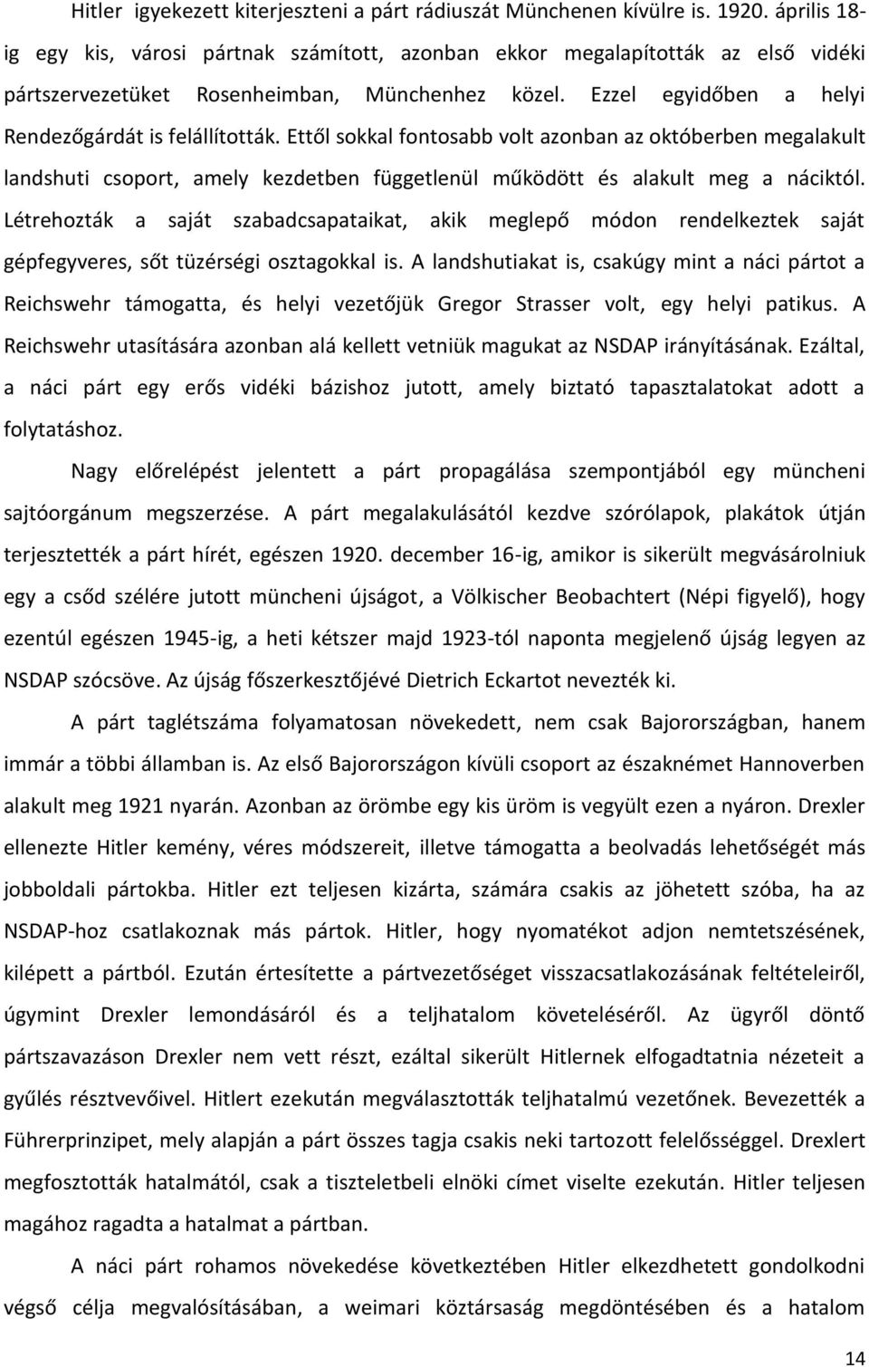 Ettől sokkal fontosabb volt azonban az októberben megalakult landshuti csoport, amely kezdetben függetlenül működött és alakult meg a náciktól.