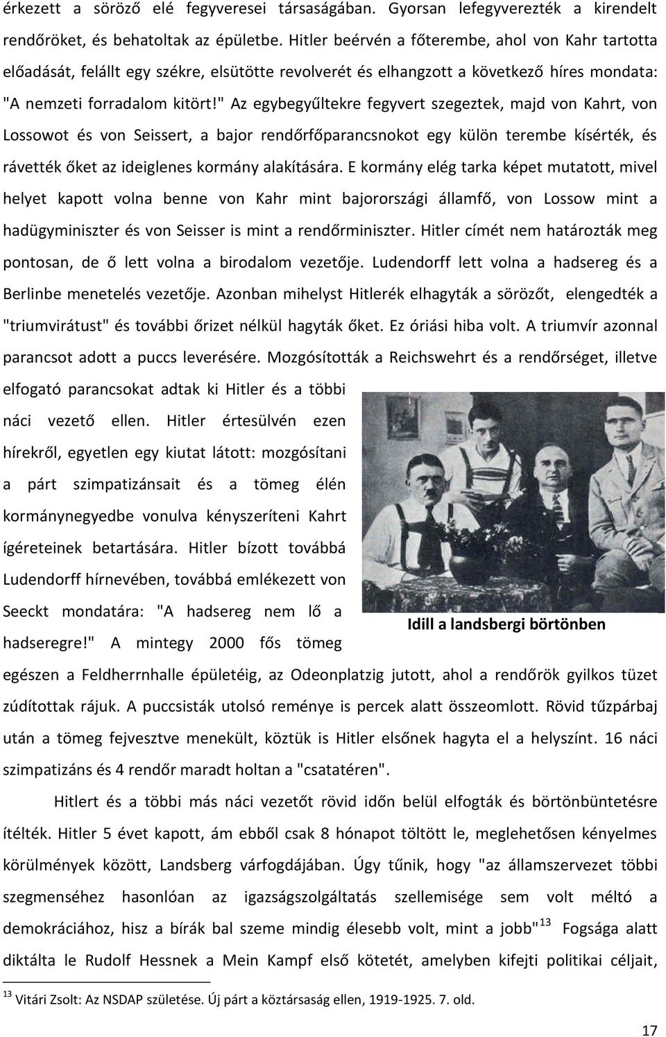 " Az egybegyűltekre fegyvert szegeztek, majd von Kahrt, von Lossowot és von Seissert, a bajor rendőrfőparancsnokot egy külön terembe kísérték, és rávették őket az ideiglenes kormány alakítására.